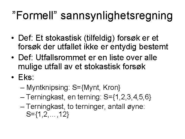 ”Formell” sannsynlighetsregning • Def: Et stokastisk (tilfeldig) forsøk er et forsøk der utfallet ikke