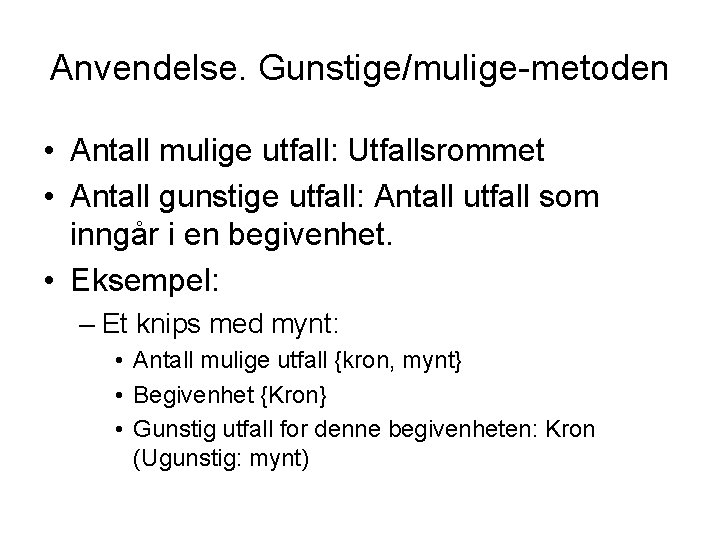 Anvendelse. Gunstige/mulige-metoden • Antall mulige utfall: Utfallsrommet • Antall gunstige utfall: Antall utfall som