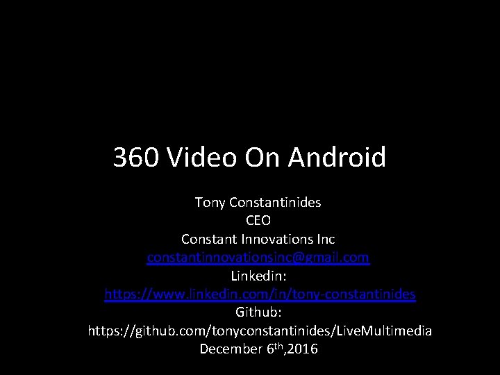 360 Video On Android Tony Constantinides CEO Constant Innovations Inc constantinnovationsinc@gmail. com Linkedin: https: