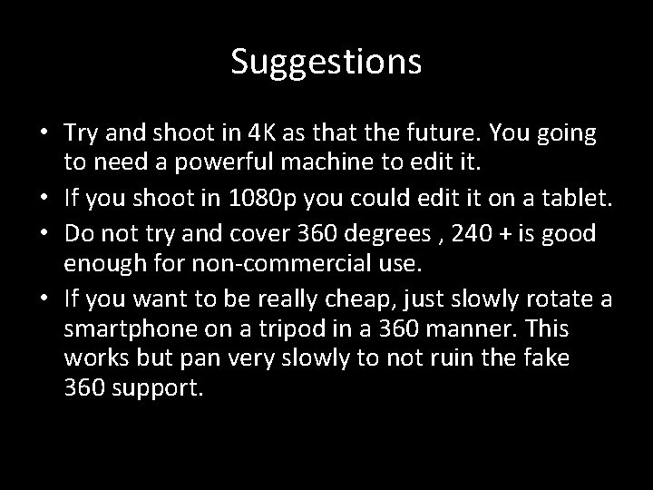 Suggestions • Try and shoot in 4 K as that the future. You going