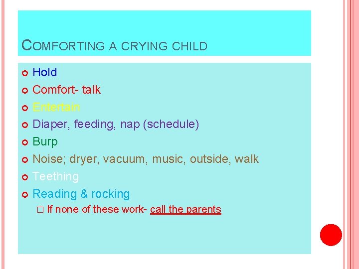 COMFORTING A CRYING CHILD Hold Comfort- talk Entertain Diaper, feeding, nap (schedule) Burp Noise;