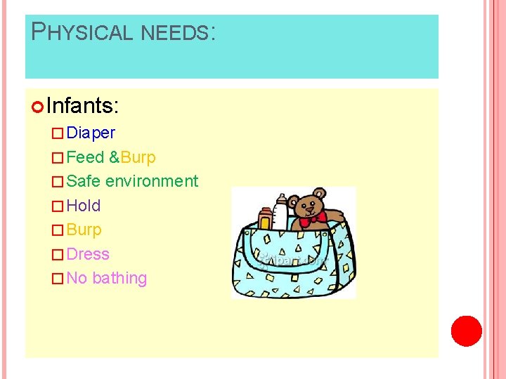 PHYSICAL NEEDS: Infants: � Diaper � Feed &Burp � Safe environment � Hold �
