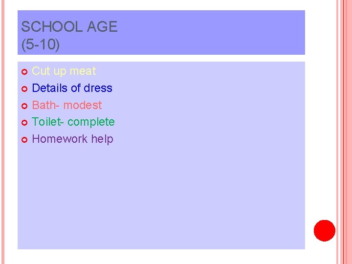 SCHOOL AGE (5 -10) Cut up meat Details of dress Bath- modest Toilet- complete