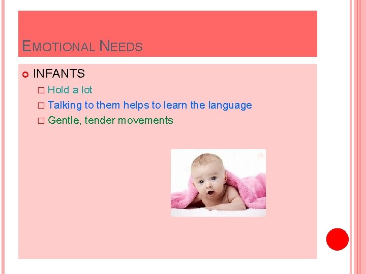EMOTIONAL NEEDS INFANTS � Hold a lot � Talking to them helps to learn