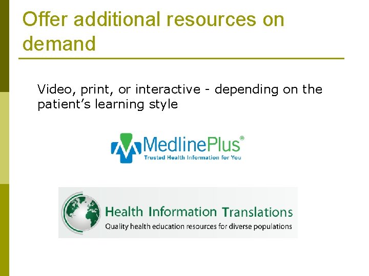 Offer additional resources on demand Video, print, or interactive - depending on the patient’s