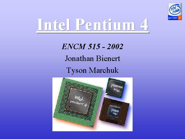 Intel Pentium 4 ENCM 515 - 2002 Jonathan Bienert Tyson Marchuk 