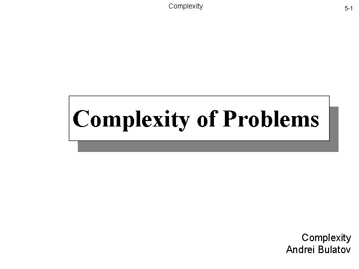 Complexity 5 -1 Complexity of Problems Complexity Andrei Bulatov 