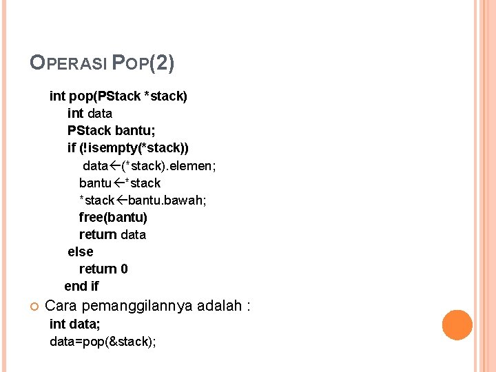 OPERASI POP(2) int pop(PStack *stack) int data PStack bantu; if (!isempty(*stack)) data (*stack). elemen;