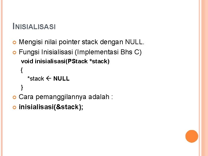 INISIALISASI Mengisi nilai pointer stack dengan NULL. Fungsi Inisialisasi (Implementasi Bhs C) void inisialisasi(PStack