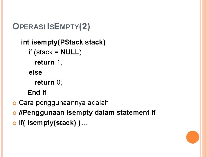 OPERASI ISEMPTY(2) int isempty(PStack stack) if (stack = NULL) return 1; else return 0;