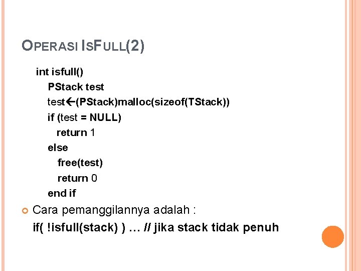 OPERASI ISFULL(2) int isfull() PStack test (PStack)malloc(sizeof(TStack)) if (test = NULL) return 1 else