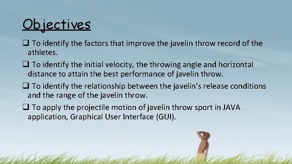 Objectives q To identify the factors that improve the javelin throw record of the