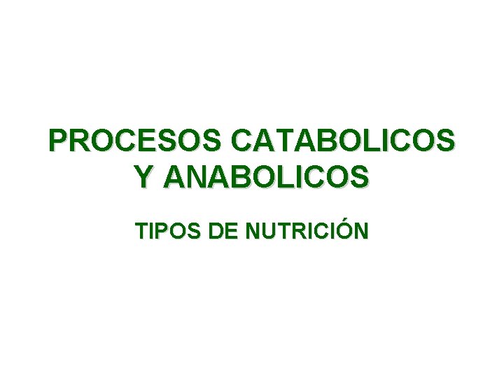 PROCESOS CATABOLICOS Y ANABOLICOS TIPOS DE NUTRICIÓN 