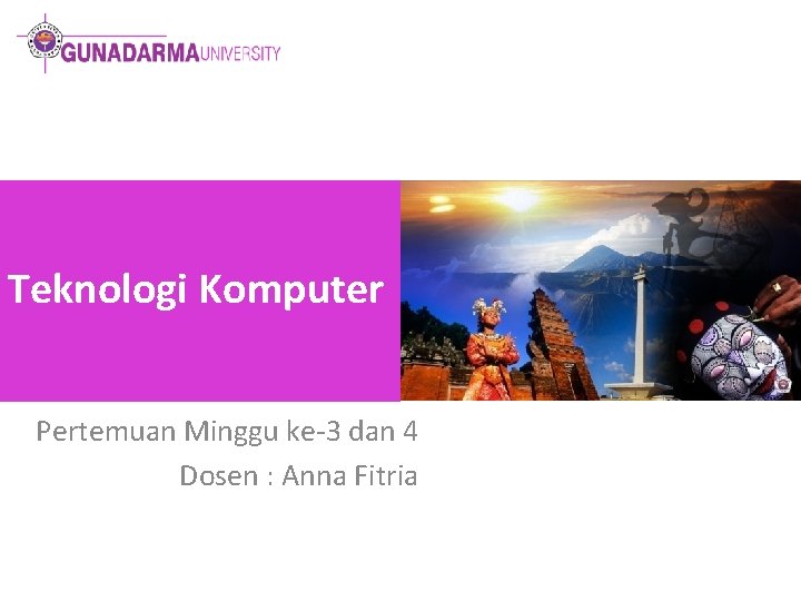 Teknologi Komputer Pertemuan Minggu ke-3 dan 4 Dosen : Anna Fitria 