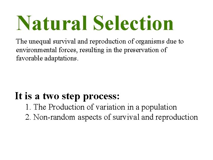 Natural Selection The unequal survival and reproduction of organisms due to environmental forces, resulting