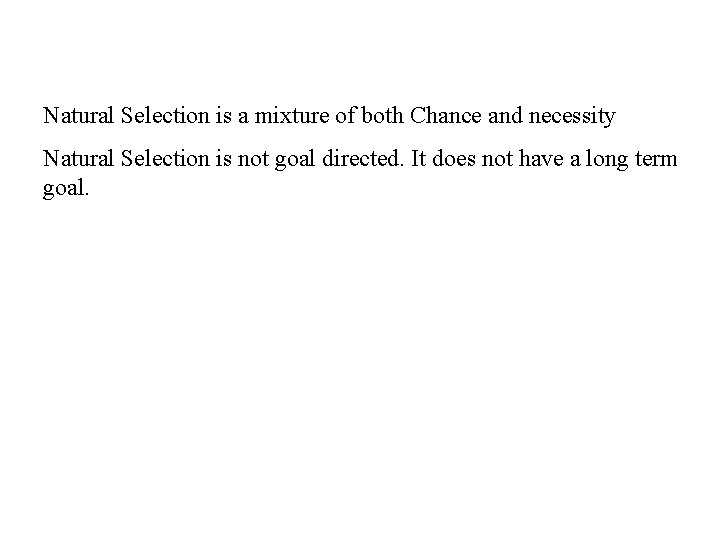 Natural Selection is a mixture of both Chance and necessity Natural Selection is not