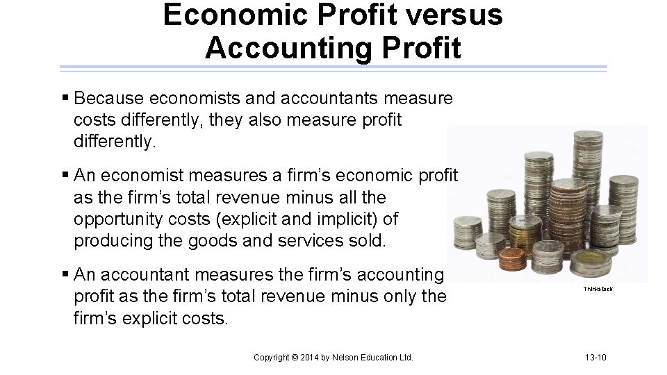 Economic Profit versus Accounting Profit § Because economists and accountants measure costs differently, they