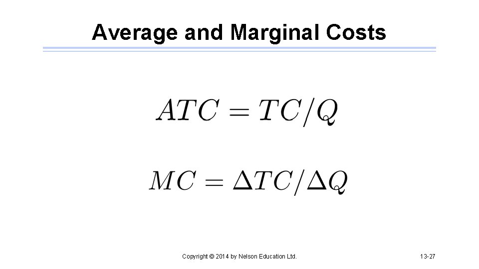 Average and Marginal Costs Copyright © 2014 by Nelson Education Ltd. 13 -27 