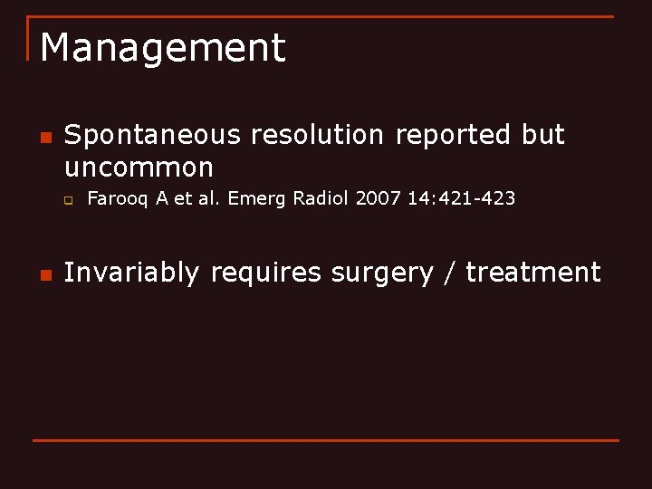 Management n Spontaneous resolution reported but uncommon q n Farooq A et al. Emerg