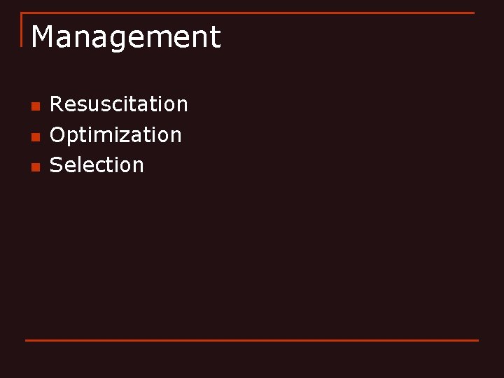 Management n n n Resuscitation Optimization Selection 