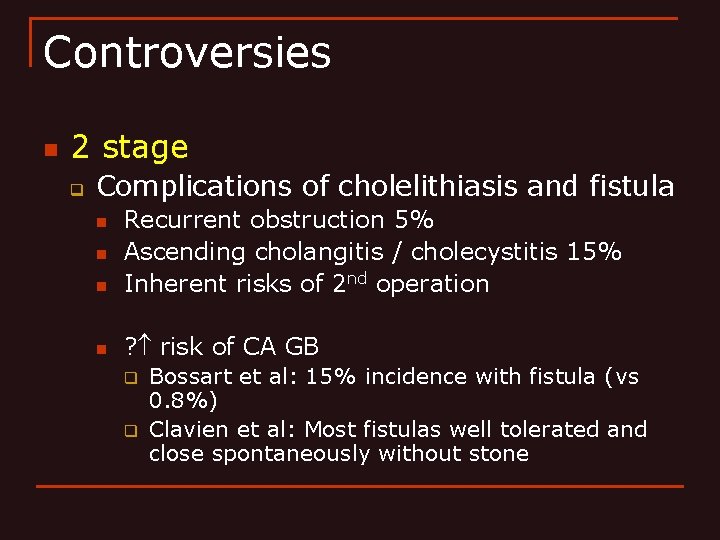 Controversies n 2 stage q Complications of cholelithiasis and fistula n Recurrent obstruction 5%