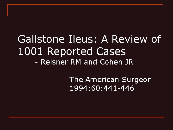 Gallstone Ileus: A Review of 1001 Reported Cases - Reisner RM and Cohen JR
