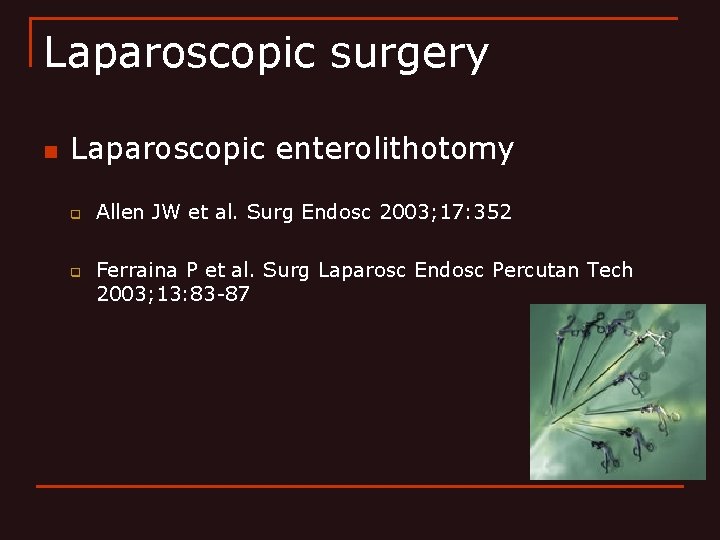 Laparoscopic surgery n Laparoscopic enterolithotomy q q Allen JW et al. Surg Endosc 2003;