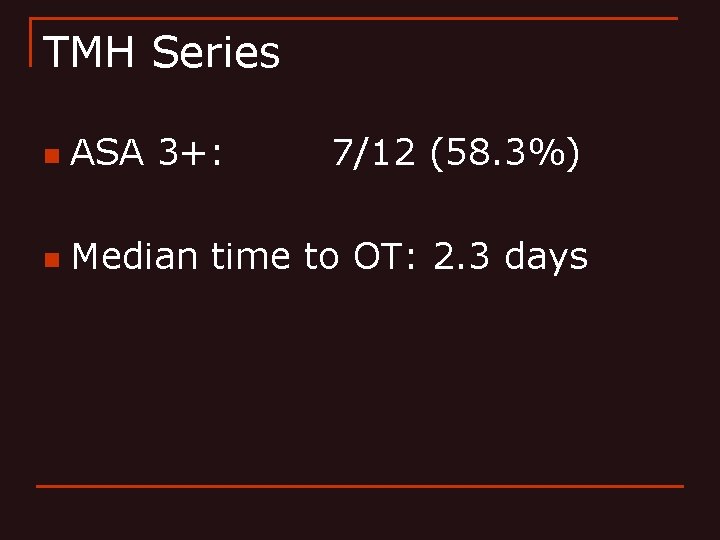 TMH Series n ASA 3+: 7/12 (58. 3%) n Median time to OT: 2.