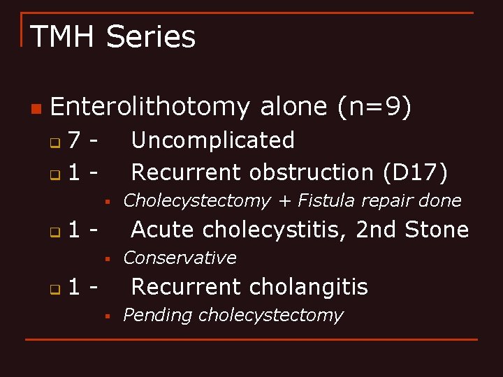TMH Series n Enterolithotomy alone (n=9) 7 q 1 - Uncomplicated Recurrent obstruction (D