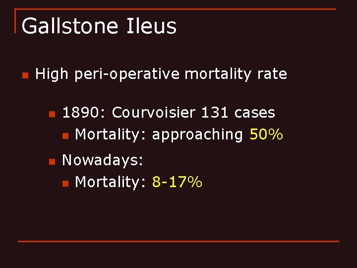 Gallstone Ileus n High peri-operative mortality rate n n 1890: Courvoisier 131 cases n