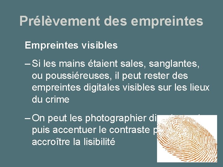 Prélèvement des empreintes Empreintes visibles – Si les mains étaient sales, sanglantes, ou poussiéreuses,