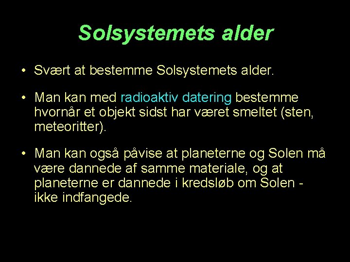 Solsystemets alder • Svært at bestemme Solsystemets alder. • Man kan med radioaktiv datering