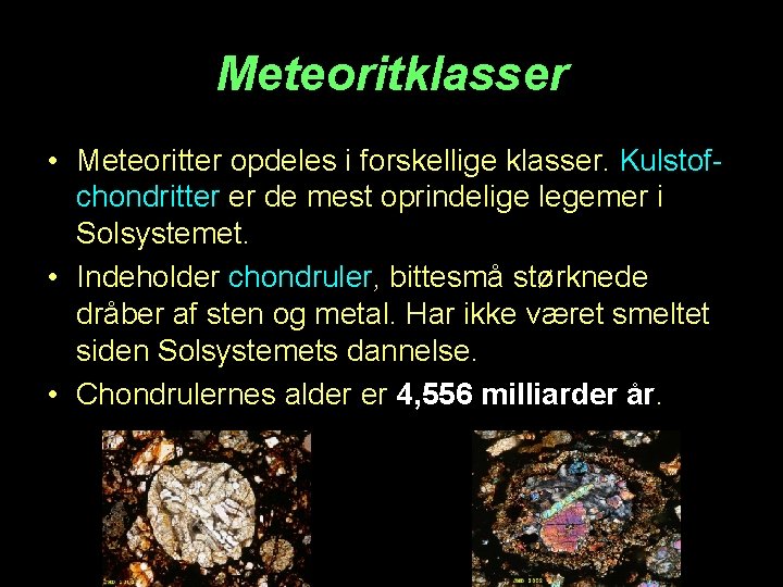 Meteoritklasser • Meteoritter opdeles i forskellige klasser. Kulstofchondritter er de mest oprindelige legemer i