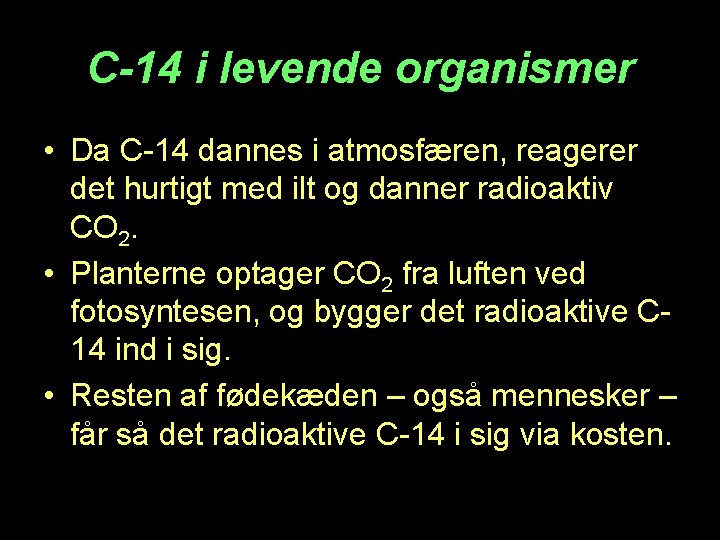 C-14 i levende organismer • Da C-14 dannes i atmosfæren, reagerer det hurtigt med