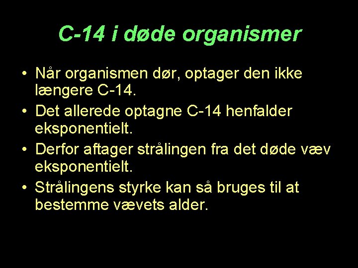 C-14 i døde organismer • Når organismen dør, optager den ikke længere C-14. •