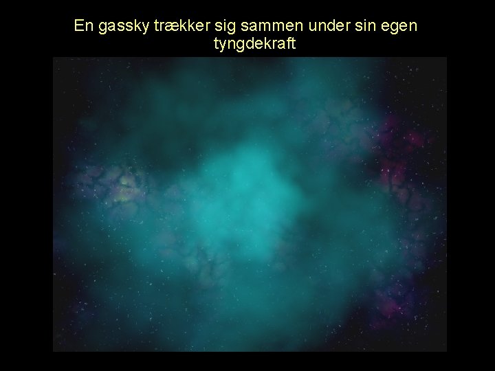 En gassky trækker sig sammen under sin egen tyngdekraft Dannelse I 