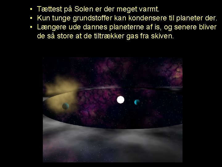  • Tættest på Solen er der meget varmt. • Kun tunge grundstoffer kan