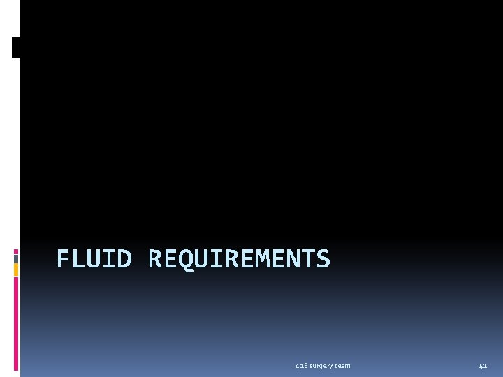 FLUID REQUIREMENTS 428 surgery team 41 