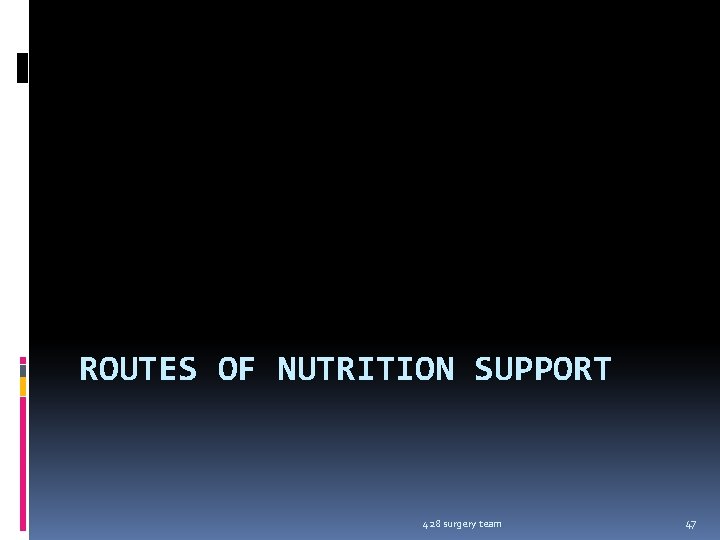 ROUTES OF NUTRITION SUPPORT 428 surgery team 47 