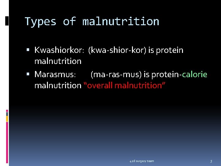 Types of malnutrition Kwashiorkor: (kwa-shior-kor) is protein malnutrition Marasmus: (ma-ras-mus) is protein-calorie malnutrition “overall