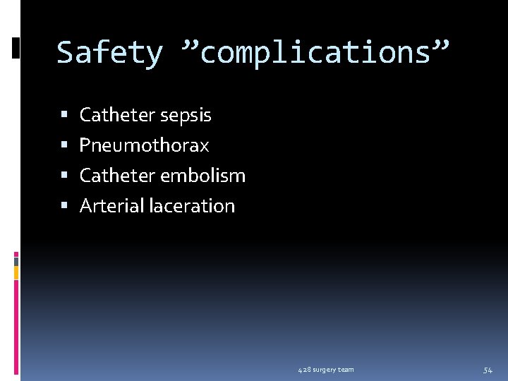 Safety ”complications” Catheter sepsis Pneumothorax Catheter embolism Arterial laceration 428 surgery team 54 