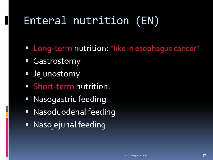 Enteral nutrition (EN) Long-term nutrition: “like in esophagus cancer” Gastrostomy Jejunostomy Short-term nutrition: Nasogastric