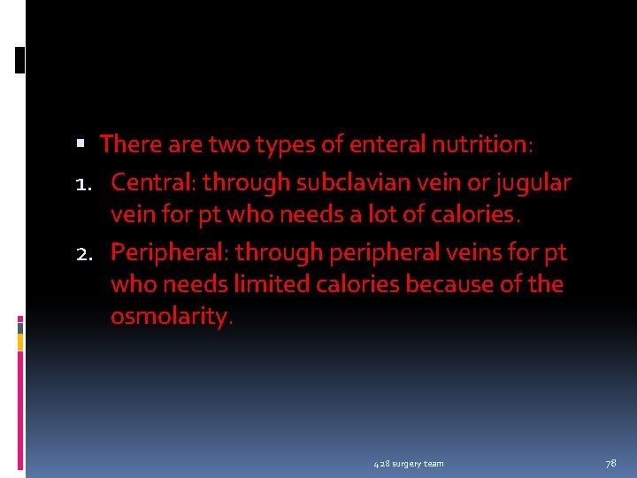  There are two types of enteral nutrition: 1. Central: through subclavian vein or