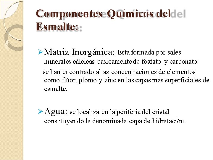 Componentes Químicos del Esmalte: Matriz Inorgánica: Esta formada por sales minerales cálcicas básicamente de