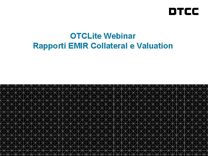 fda OTCLite Webinar Rapporti EMIR Collateral e Valuation © DTCC 1 