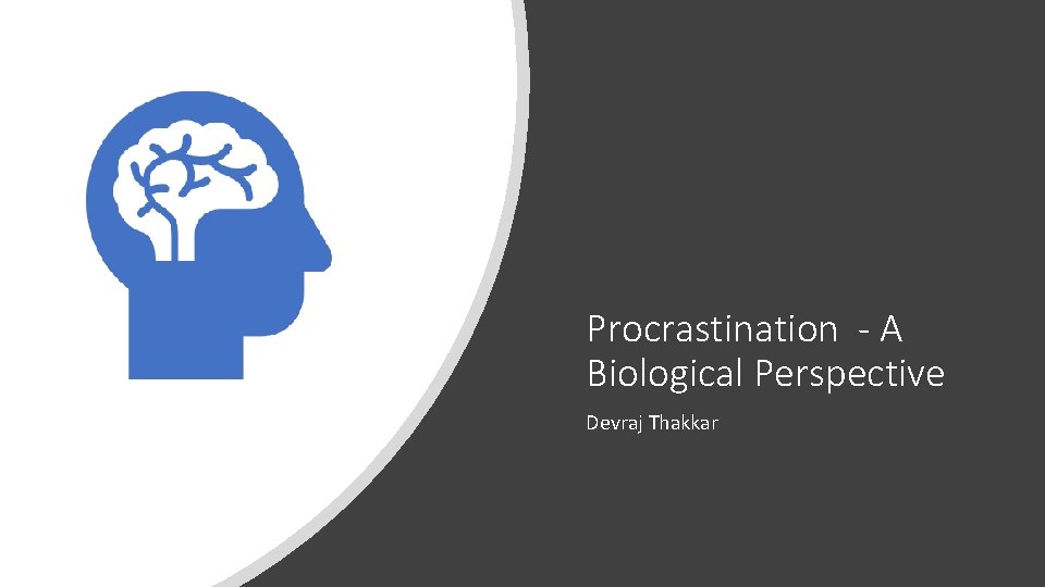 Procrastination - A Biological Perspective Devraj Thakkar 