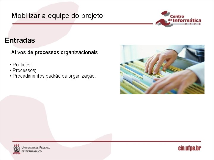 Mobilizar a equipe do projeto Entradas Ativos de processos organizacionais • Políticas; • Processos;