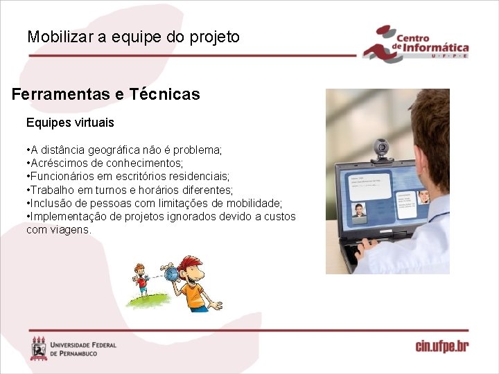 Mobilizar a equipe do projeto Ferramentas e Técnicas Equipes virtuais • A distância geográfica