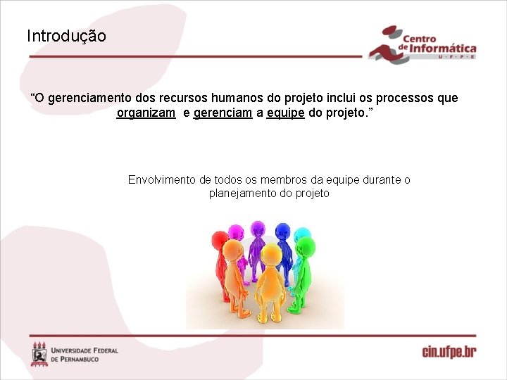 Introdução “O gerenciamento dos recursos humanos do projeto inclui os processos que organizam e