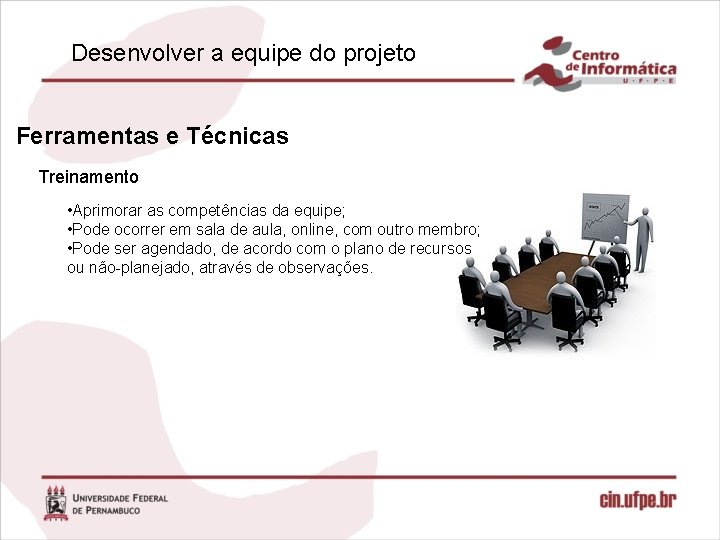 Desenvolver a equipe do projeto Ferramentas e Técnicas Treinamento • Aprimorar as competências da